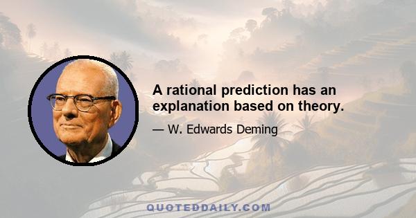 A rational prediction has an explanation based on theory.