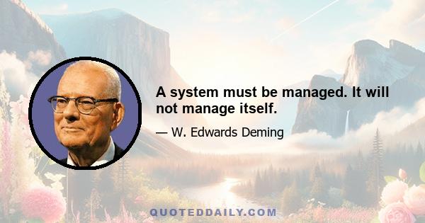 A system must be managed. It will not manage itself.