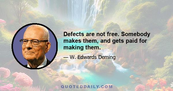 Defects are not free. Somebody makes them, and gets paid for making them.