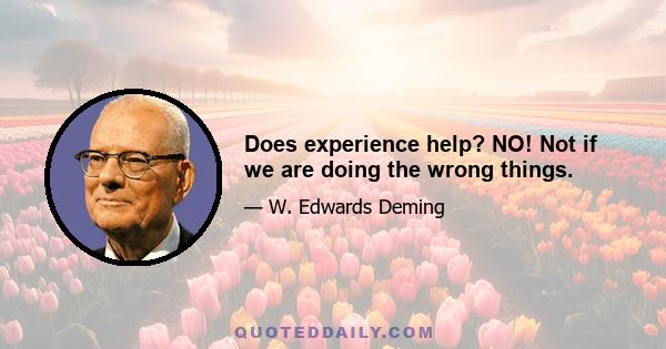 Does experience help? NO! Not if we are doing the wrong things.