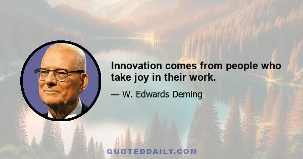 Innovation comes from people who take joy in their work.