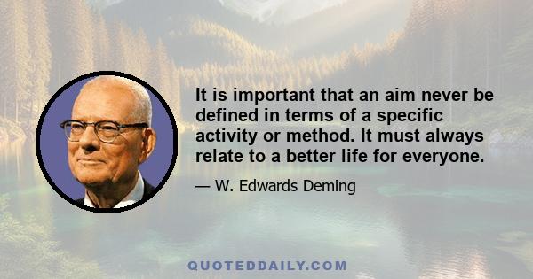 It is important that an aim never be defined in terms of a specific activity or method. It must always relate to a better life for everyone.