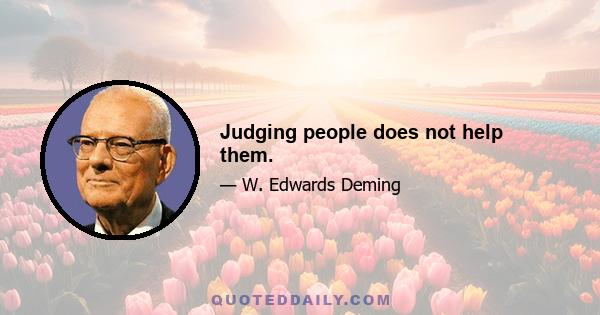 Judging people does not help them.