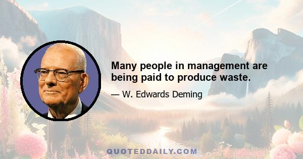 Many people in management are being paid to produce waste.