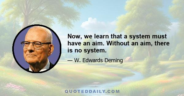 Now, we learn that a system must have an aim. Without an aim, there is no system.