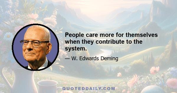 People care more for themselves when they contribute to the system.