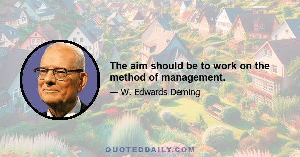 The aim should be to work on the method of management.