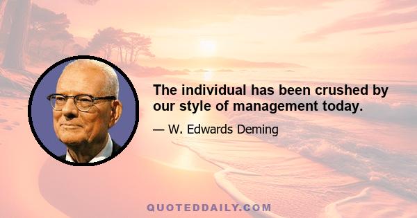 The individual has been crushed by our style of management today.