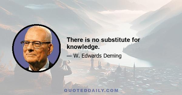 There is no substitute for knowledge.