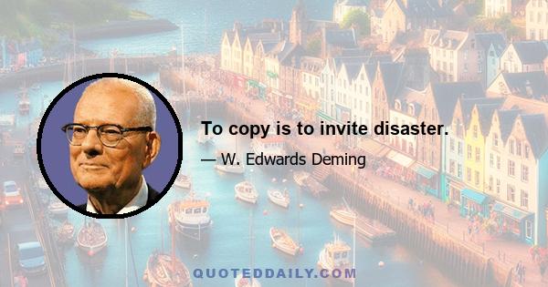 To copy is to invite disaster.