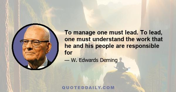 To manage one must lead. To lead, one must understand the work that he and his people are responsible for