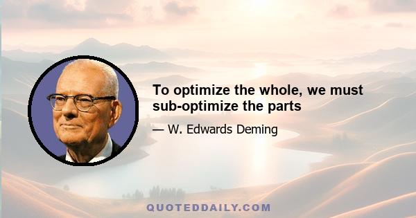 To optimize the whole, we must sub-optimize the parts