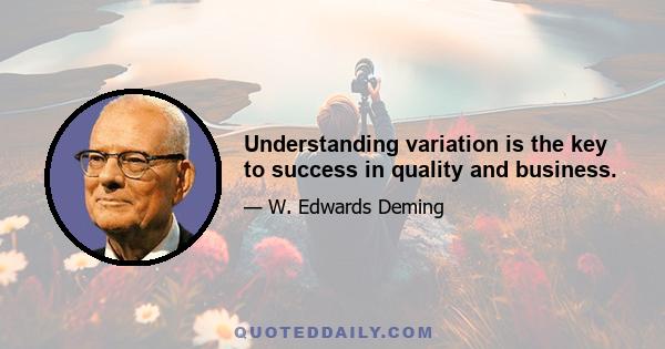 Understanding variation is the key to success in quality and business.