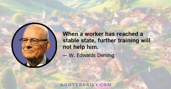 When a worker has reached a stable state, further training will not help him.