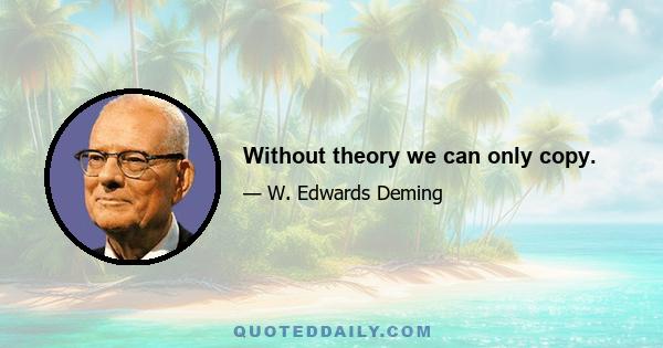 Without theory we can only copy.