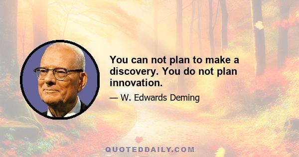 You can not plan to make a discovery. You do not plan innovation.