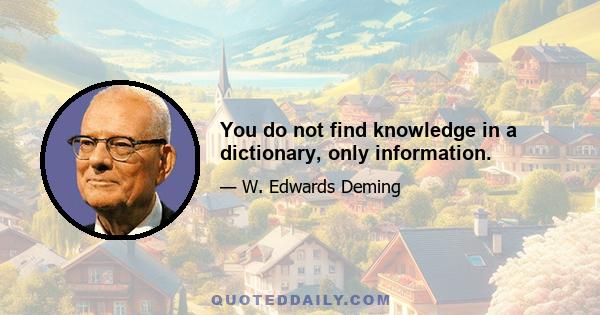 You do not find knowledge in a dictionary, only information.