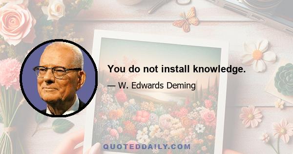 You do not install knowledge.