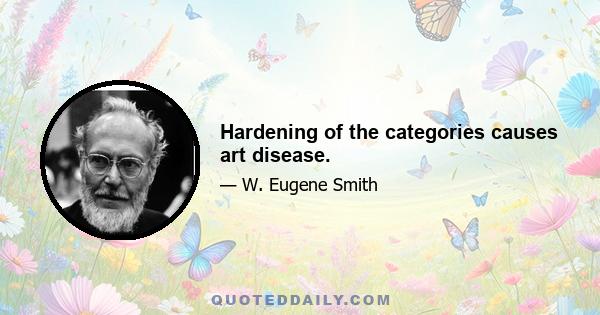 Hardening of the categories causes art disease.