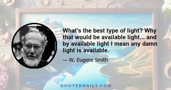 What's the best type of light? Why that would be available light... and by available light I mean any damn light is available.