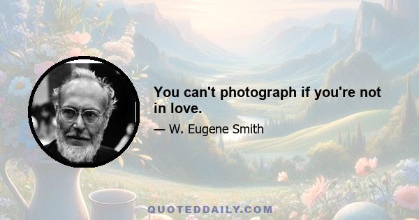 You can't photograph if you're not in love.