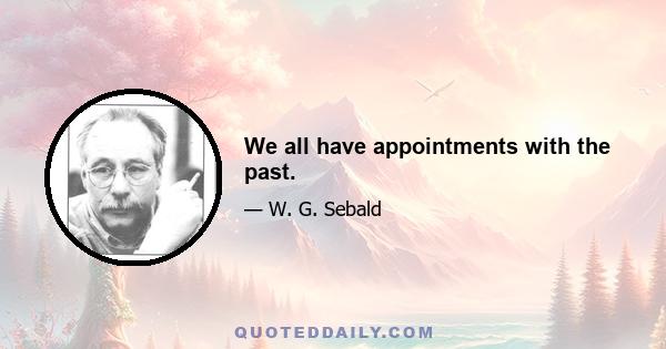 We all have appointments with the past.