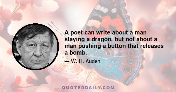 A poet can write about a man slaying a dragon, but not about a man pushing a button that releases a bomb.