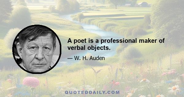 A poet is a professional maker of verbal objects.