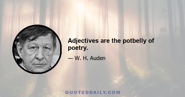 Adjectives are the potbelly of poetry.