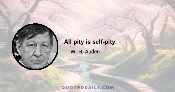 All pity is self-pity.