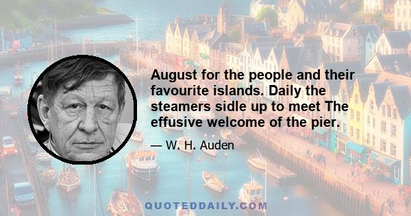 August for the people and their favourite islands. Daily the steamers sidle up to meet The effusive welcome of the pier.