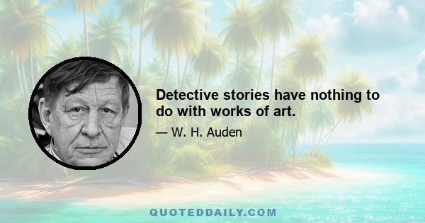 Detective stories have nothing to do with works of art.