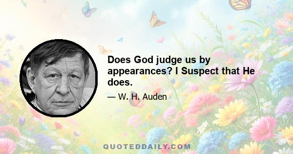 Does God judge us by appearances? I Suspect that He does.