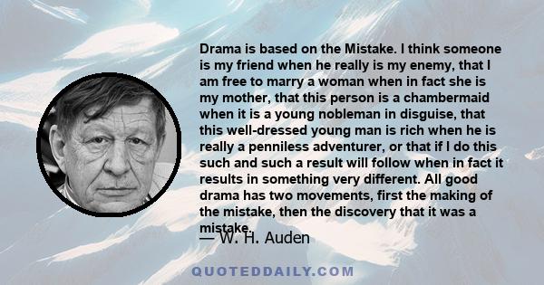 Drama is based on the Mistake. I think someone is my friend when he really is my enemy, that I am free to marry a woman when in fact she is my mother, that this person is a chambermaid when it is a young nobleman in