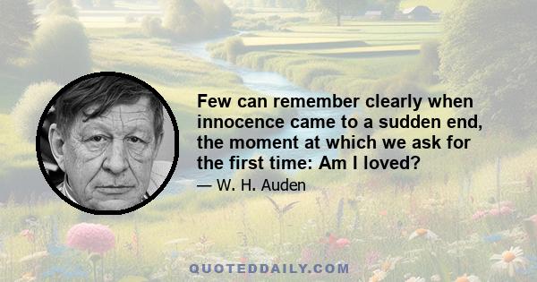 Few can remember clearly when innocence came to a sudden end, the moment at which we ask for the first time: Am I loved?