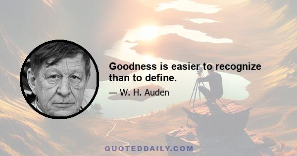 Goodness is easier to recognize than to define.