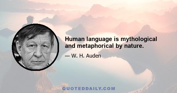 Human language is mythological and metaphorical by nature.