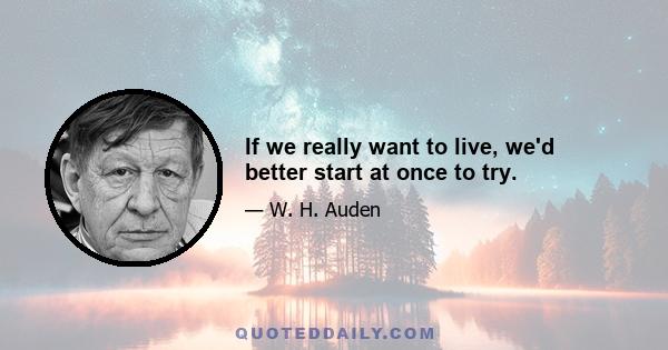 If we really want to live, we'd better start at once to try.