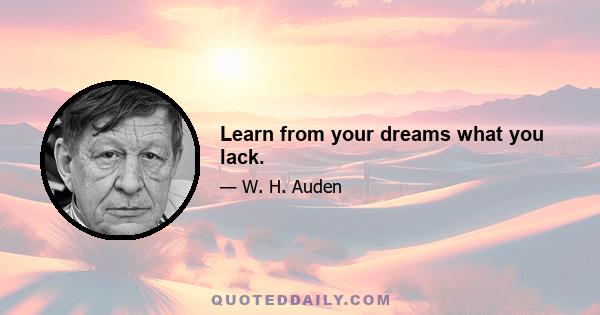 Learn from your dreams what you lack.