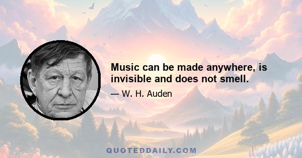 Music can be made anywhere, is invisible and does not smell.