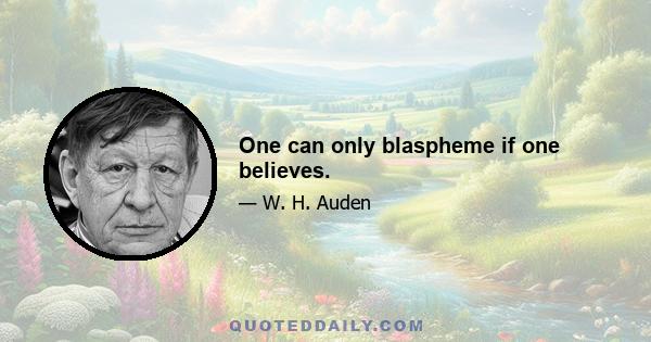 One can only blaspheme if one believes.