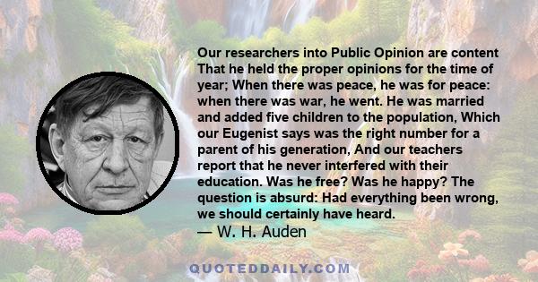 Our researchers into Public Opinion are content That he held the proper opinions for the time of year; When there was peace, he was for peace: when there was war, he went. He was married and added five children to the