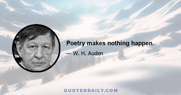 Poetry makes nothing happen.