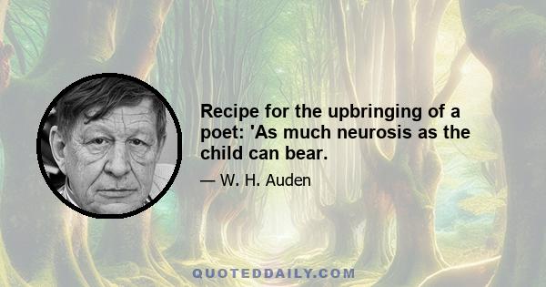 Recipe for the upbringing of a poet: 'As much neurosis as the child can bear.