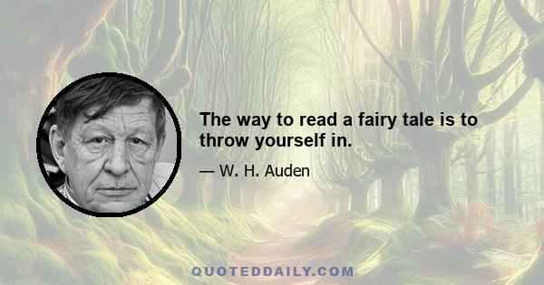 The way to read a fairy tale is to throw yourself in.