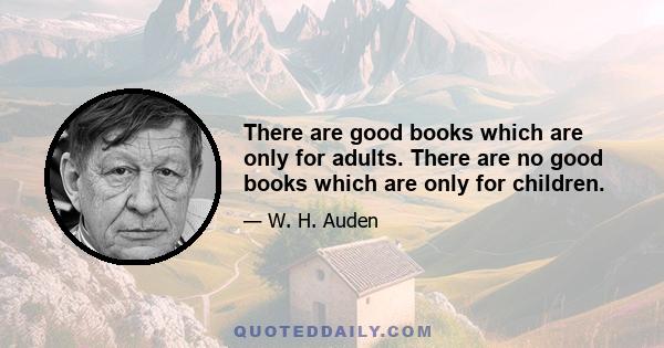 There are good books which are only for adults. There are no good books which are only for children.