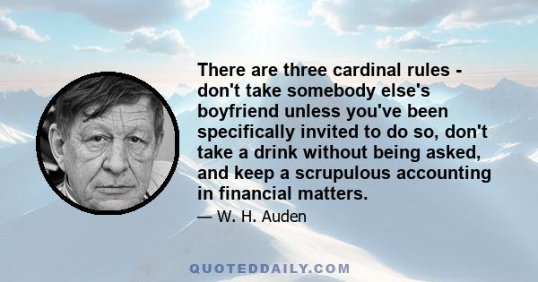 There are three cardinal rules - don't take somebody else's boyfriend unless you've been specifically invited to do so, don't take a drink without being asked, and keep a scrupulous accounting in financial matters.