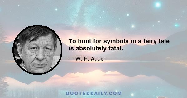 To hunt for symbols in a fairy tale is absolutely fatal.