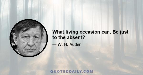 What living occasion can, Be just to the absent?