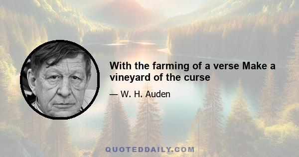 With the farming of a verse Make a vineyard of the curse